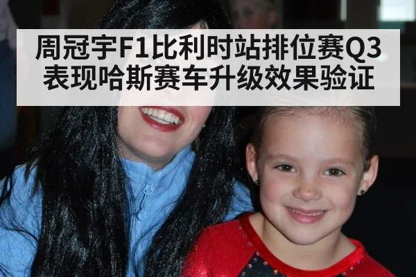 周冠宇F1比利时站排位赛Q3表现哈斯赛车升级效果验证