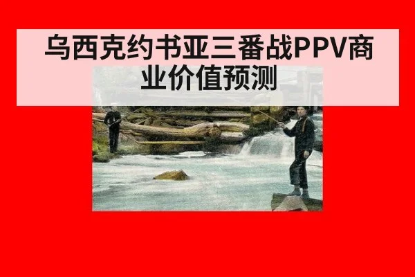 乌西克约书亚三番战PPV商业价值预测